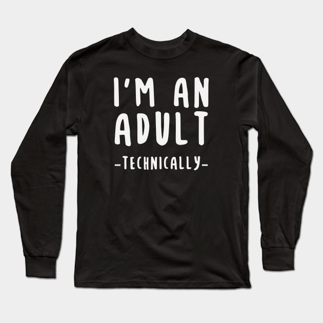 I'm An Adult Technically Long Sleeve T-Shirt by storyofluke